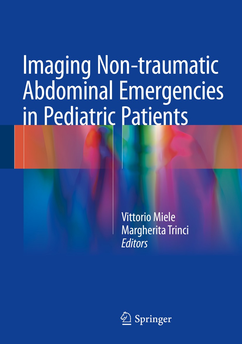 Titlebook: Imaging Non-traumatic Abdominal Emergencies in Pediatric Patients; Vittorio Miele,Margherita Trinci Book 2016 Springer International Publi Titlebook: Imaging Non-traumatic Abdominal Emergencies in Pediatric Patients; Vittorio Miele,Margherita Trinci Book 2016 Springer International Publi