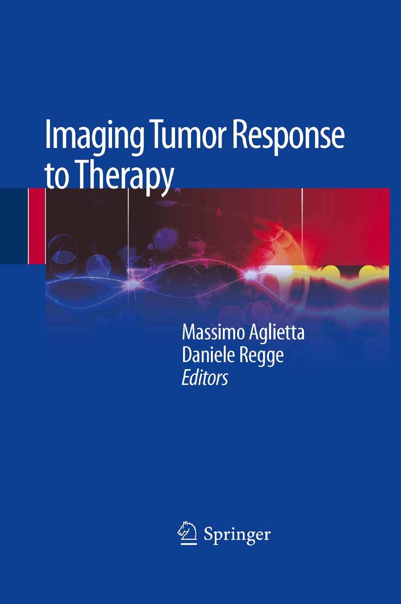 Titlebook: Imaging Tumor Response to Therapy; Massimo Aglietta,Daniele Regge Book 2012 Springer-Verlag Italia Srl 2012 Assessment of Response.Functio Titlebook: Imaging Tumor Response to Therapy; Massimo Aglietta,Daniele Regge Book 2012 Springer-Verlag Italia Srl 2012 Assessment of Response.Functio