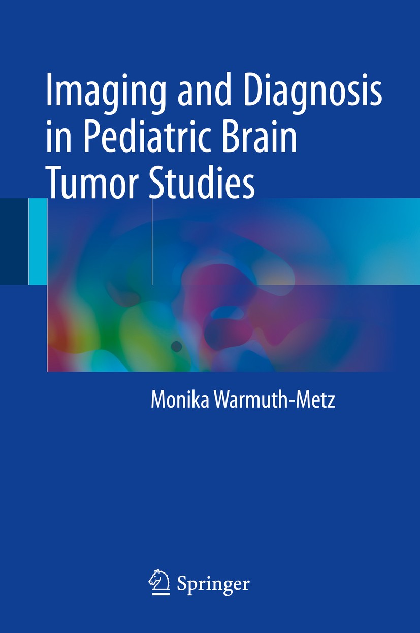 Titlebook: Imaging and Diagnosis in Pediatric Brain Tumor Studies; Monika Warmuth-Metz Book 2017 Springer International Publishing Switzerland 2017 B Titlebook: Imaging and Diagnosis in Pediatric Brain Tumor Studies; Monika Warmuth-Metz Book 2017 Springer International Publishing Switzerland 2017 B