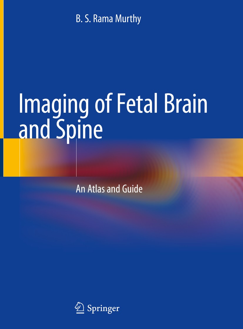 Titlebook: Imaging of Fetal Brain and Spine; An Atlas and Guide B. S. Rama Murthy Book 2019 Springer Nature Singapore Pte Ltd. 2019 Fetal Ultrasound.A Titlebook: Imaging of Fetal Brain and Spine; An Atlas and Guide B. S. Rama Murthy Book 2019 Springer Nature Singapore Pte Ltd. 2019 Fetal Ultrasound.A