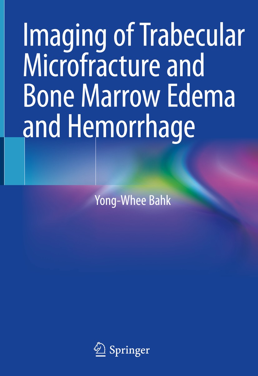 Titlebook: Imaging of Trabecular Microfracture and Bone Marrow Edema and Hemorrhage; Yong-Whee Bahk Book 2020 Springer Nature Singapore Pte Ltd. 2020 Titlebook: Imaging of Trabecular Microfracture and Bone Marrow Edema and Hemorrhage; Yong-Whee Bahk Book 2020 Springer Nature Singapore Pte Ltd. 2020