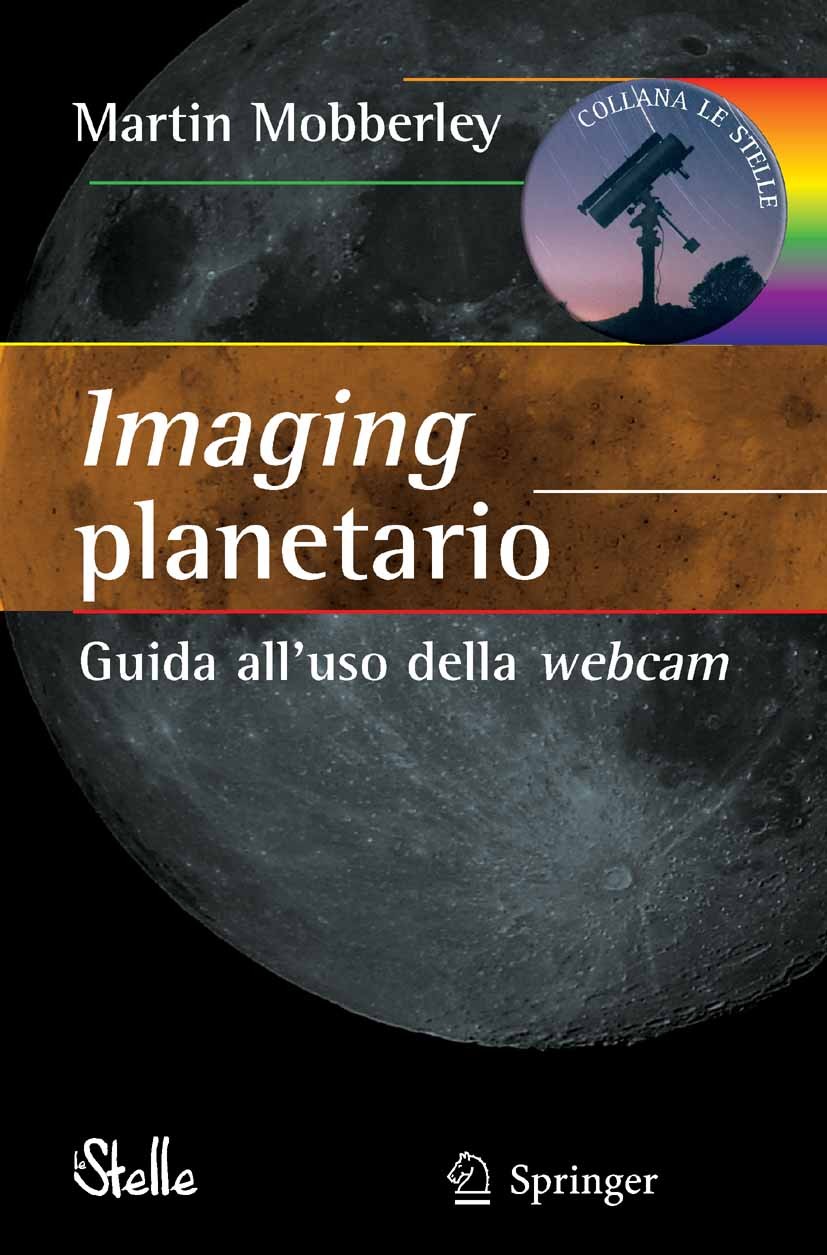 Titlebook: Imaging planetario:; Guida all‘uso della Martin Mobberley Book 2008 Springer-Verlag Milan 2008 CCD.Mobberley.elaborazione digitale immagin Titlebook: Imaging planetario:; Guida all‘uso della Martin Mobberley Book 2008 Springer-Verlag Milan 2008 CCD.Mobberley.elaborazione digitale immagin