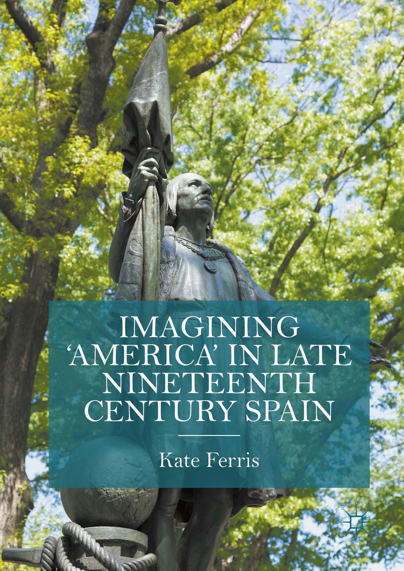Titlebook: Imagining ‘America‘ in late Nineteenth Century Spain; Kate Ferris Book 2016 The Editor(s) (if applicable) and The Author(s) 2016 Liberalis Titlebook: Imagining ‘America‘ in late Nineteenth Century Spain; Kate Ferris Book 2016 The Editor(s) (if applicable) and The Author(s) 2016 Liberalis