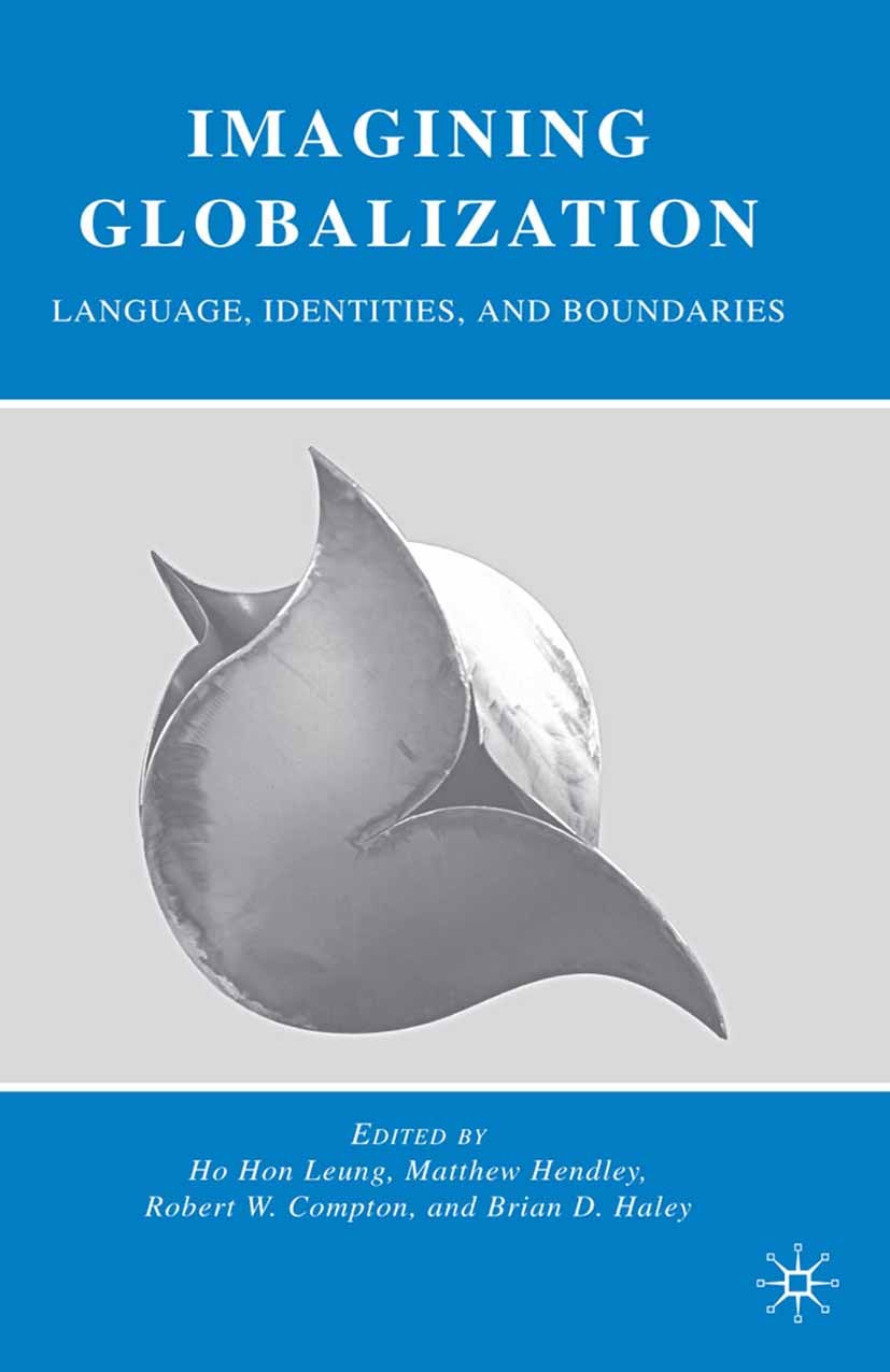 Titlebook: Imagining Globalization; Language, Identities Ho Hon Leung,Matthew Hendley,Brian D. Haley Book 2009 Ho Hon Leung, Matthew Hendley, Robert W Titlebook: Imagining Globalization; Language, Identities Ho Hon Leung,Matthew Hendley,Brian D. Haley Book 2009 Ho Hon Leung, Matthew Hendley, Robert W
