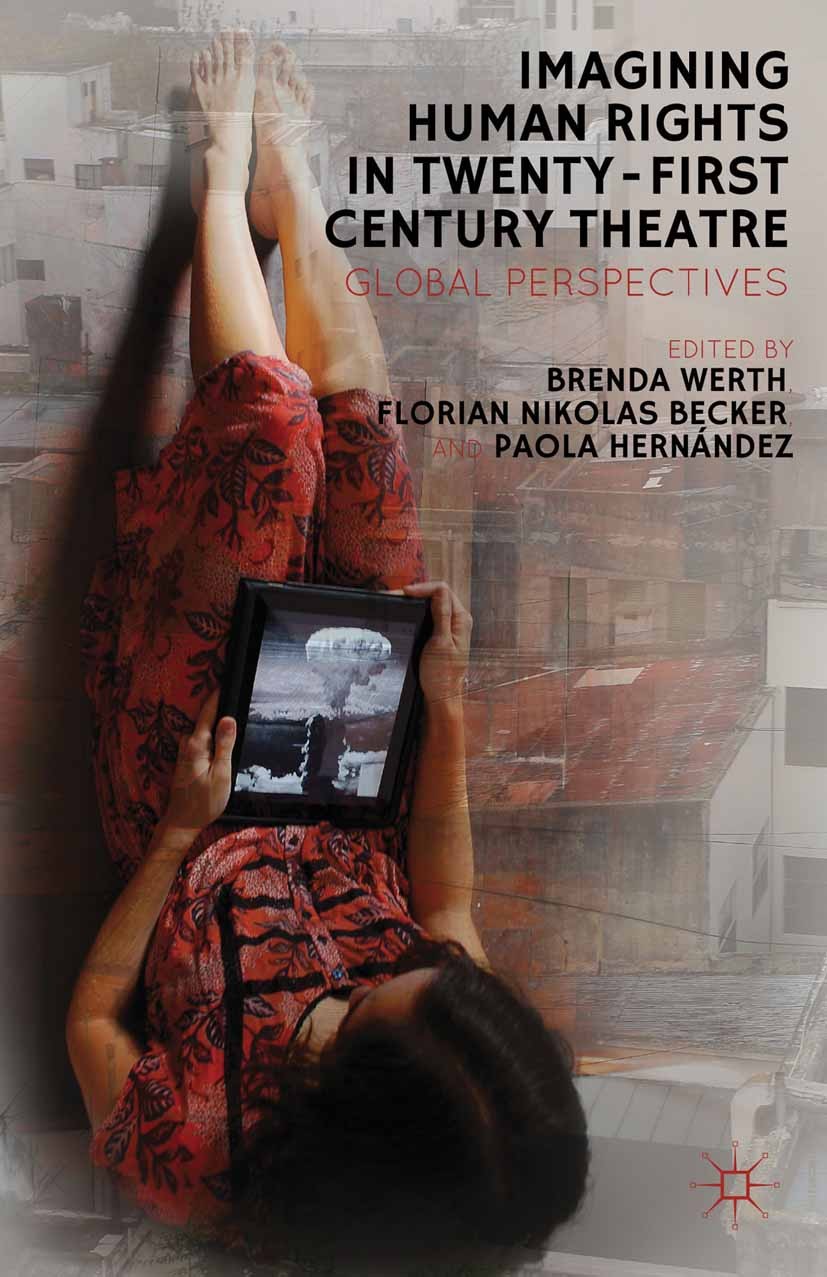 Titlebook: Imagining Human Rights in Twenty-First Century Theater; Global Perspectives Florian N. Becker,Paola S. Hernández,Brenda Werth Book 2013 Pal Titlebook: Imagining Human Rights in Twenty-First Century Theater; Global Perspectives Florian N. Becker,Paola S. Hernández,Brenda Werth Book 2013 Pal