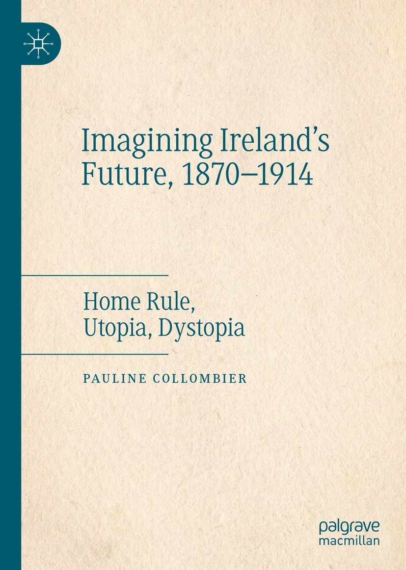 Titlebook: Imagining Ireland‘s Future, 1870-1914; Home Rule, Utopia, D Pauline Collombier Book 2023 The Editor(s) (if applicable) and The Author(s), u Titlebook: Imagining Ireland‘s Future, 1870-1914; Home Rule, Utopia, D Pauline Collombier Book 2023 The Editor(s) (if applicable) and The Author(s), u