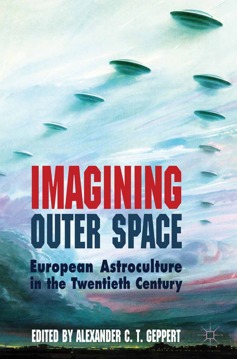 Titlebook: Imagining Outer Space; European Astrocultur Alexander C. T. Geppert (Emmy Noether Research Gro Book 20121st edition Palgrave Macmillan, a d Titlebook: Imagining Outer Space; European Astrocultur Alexander C. T. Geppert (Emmy Noether Research Gro Book 20121st edition Palgrave Macmillan, a d