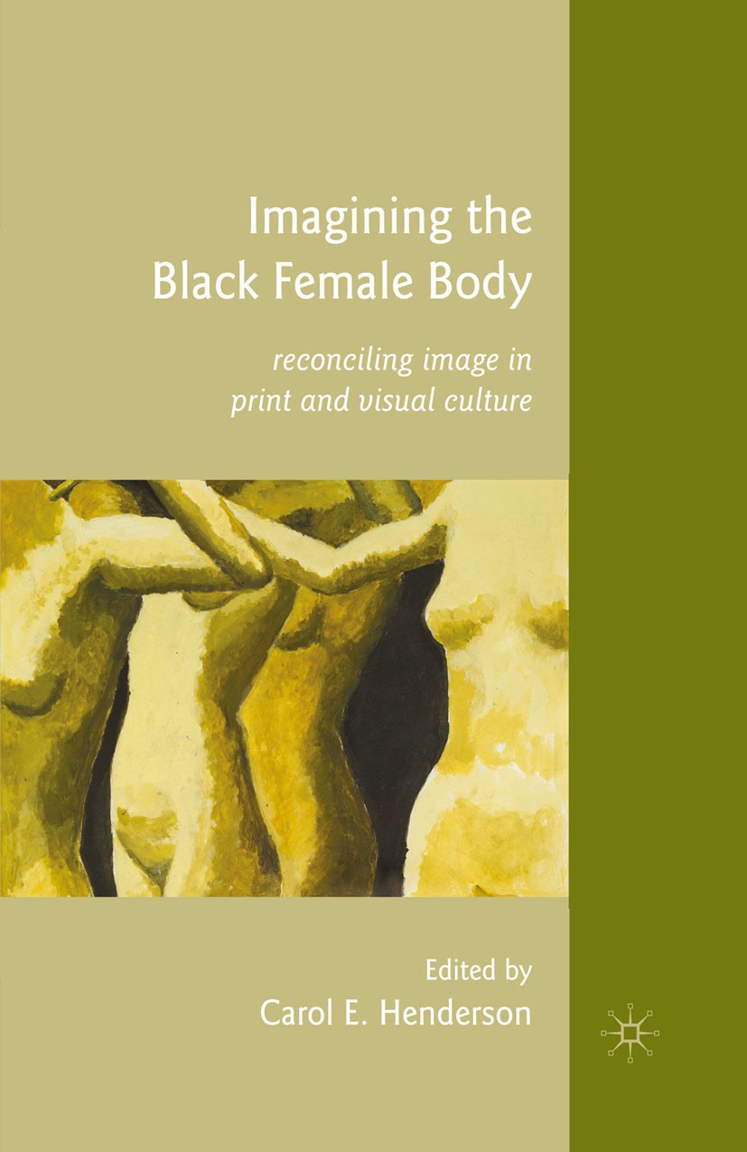Titlebook: Imagining the Black Female Body; Reconciling Image in Carol E. Henderson Book 2010 Carol E. Henderson 2010 Comic.culture.Imagination.Renais Titlebook: Imagining the Black Female Body; Reconciling Image in Carol E. Henderson Book 2010 Carol E. Henderson 2010 Comic.culture.Imagination.Renais