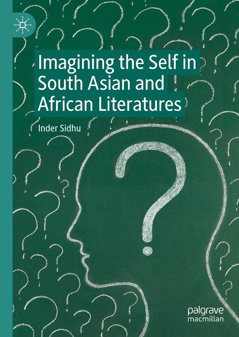 Titlebook: Imagining the Self in South Asian and African Literatures; Inder Sidhu Book 2023 The Editor(s) (if applicable) and The Author(s), under ex Titlebook: Imagining the Self in South Asian and African Literatures; Inder Sidhu Book 2023 The Editor(s) (if applicable) and The Author(s), under ex