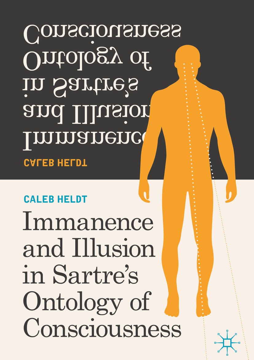 Titlebook: Immanence and Illusion in Sartre’s Ontology of Consciousness; Caleb Heldt Book 2020 The Editor(s) (if applicable) and The Author(s) 2020 J Titlebook: Immanence and Illusion in Sartre’s Ontology of Consciousness; Caleb Heldt Book 2020 The Editor(s) (if applicable) and The Author(s) 2020 J