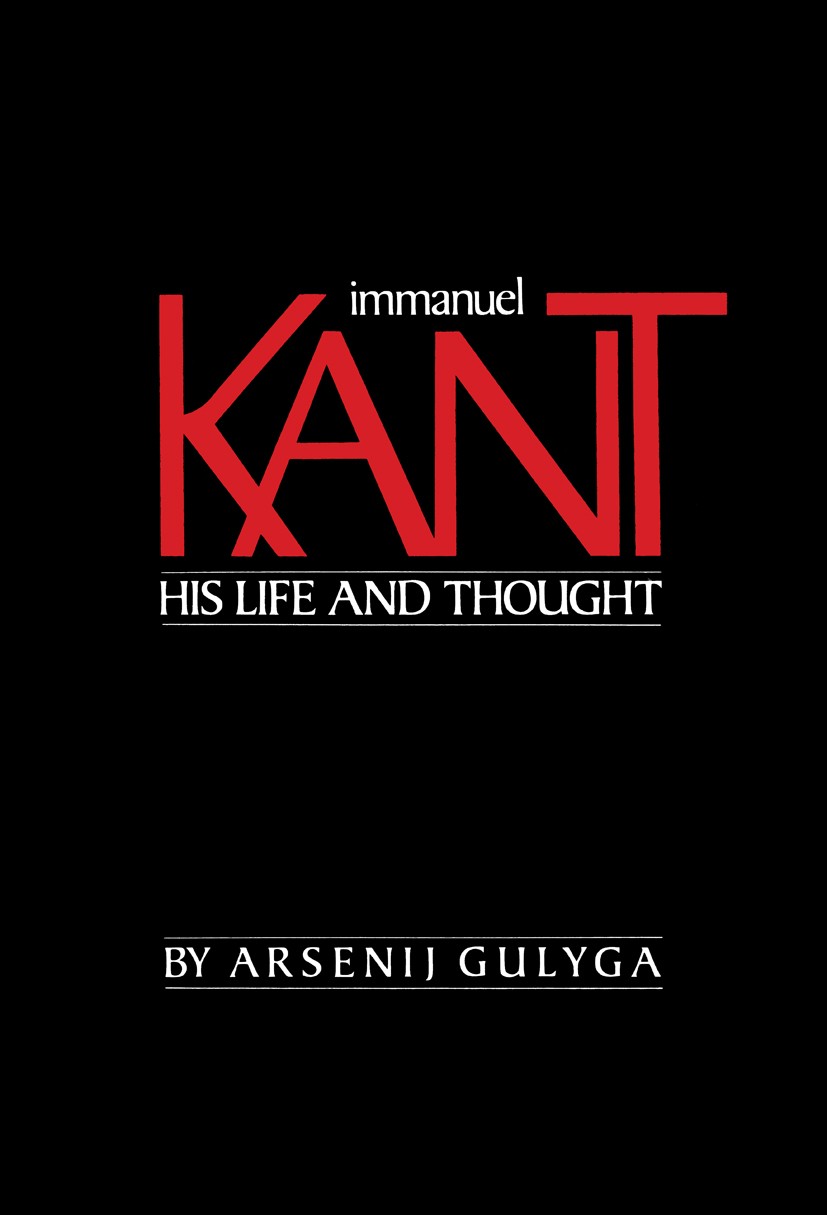 Titlebook: Immanuel Kant; His Life and Thought Arsenij Gulyga Book 1987 Birkhäuser Boston Inc. 1987 Age of Enlightenment.Immanuel Kant.Kant.Russia.bio Titlebook: Immanuel Kant; His Life and Thought Arsenij Gulyga Book 1987 Birkhäuser Boston Inc. 1987 Age of Enlightenment.Immanuel Kant.Kant.Russia.bio