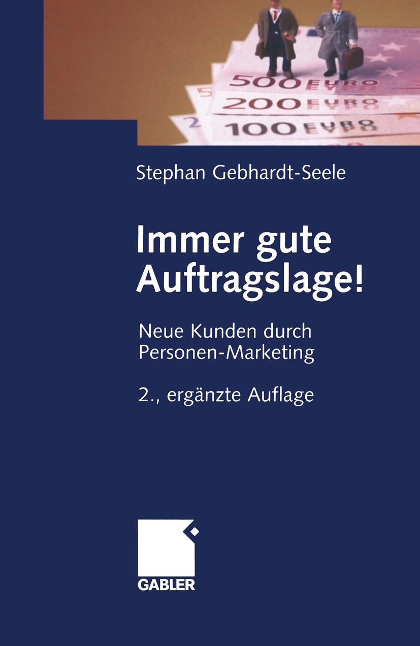 Titlebook: Immer gute Auftragslage!; Neue Kunden durch Pe Stephan Gebhardt-Seele Book 20052nd edition Springer Fachmedien Wiesbaden 2005 Auftrag.Marke Titlebook: Immer gute Auftragslage!; Neue Kunden durch Pe Stephan Gebhardt-Seele Book 20052nd edition Springer Fachmedien Wiesbaden 2005 Auftrag.Marke