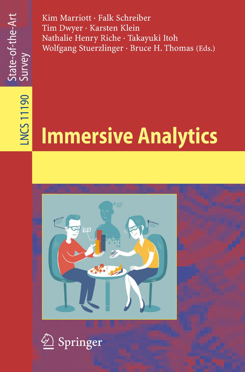 Titlebook: Immersive Analytics; Kim Marriott,Falk Schreiber,Bruce H. Thomas Book 2018 Springer Nature Switzerland AG 2018 Computer graphics.Computer Titlebook: Immersive Analytics; Kim Marriott,Falk Schreiber,Bruce H. Thomas Book 2018 Springer Nature Switzerland AG 2018 Computer graphics.Computer