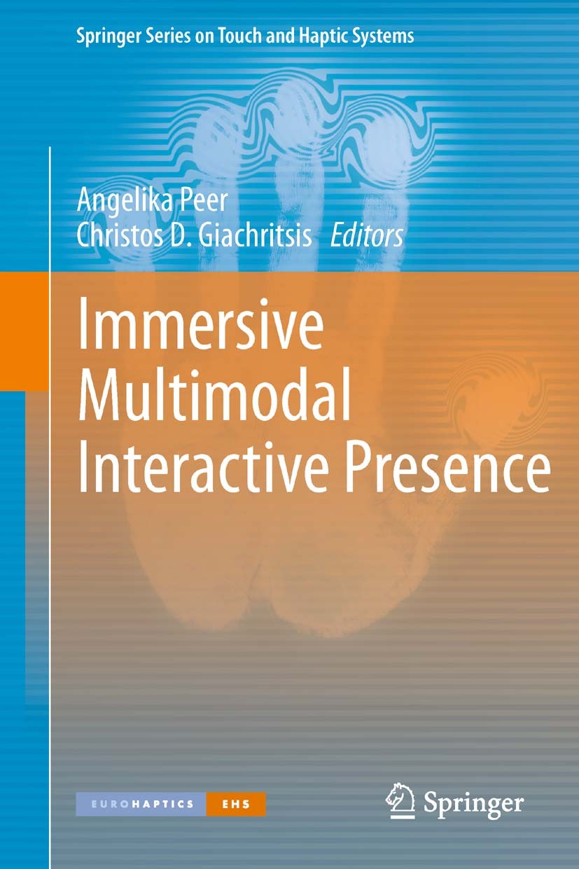 Titlebook: Immersive Multimodal Interactive Presence; Angelika Peer,Christos D. Giachritsis Book 2012 Springer-Verlag London Limited 2012 Haptics.Hum Titlebook: Immersive Multimodal Interactive Presence; Angelika Peer,Christos D. Giachritsis Book 2012 Springer-Verlag London Limited 2012 Haptics.Hum