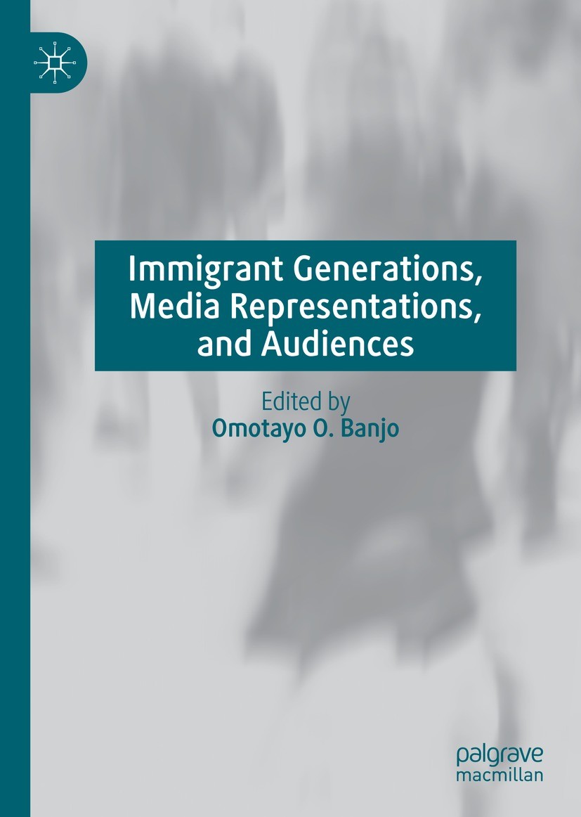 Titlebook: Immigrant Generations, Media Representations, and Audiences; Omotayo O. Banjo Book 2021 The Editor(s) (if applicable) and The Author(s), u Titlebook: Immigrant Generations, Media Representations, and Audiences; Omotayo O. Banjo Book 2021 The Editor(s) (if applicable) and The Author(s), u