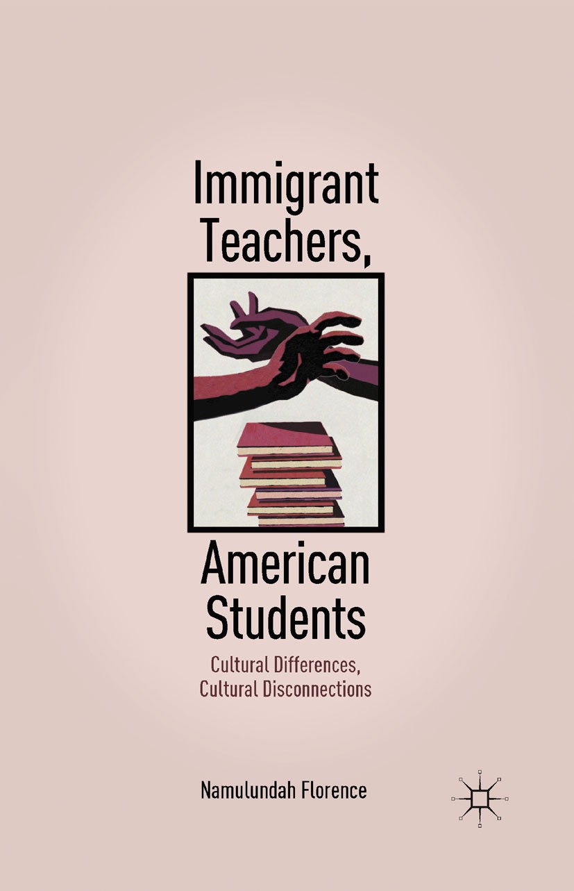 Titlebook: Immigrant Teachers, American Students; Cultural Differences Namulundah Florence Book 2011 Namulundah Florence 2011 academic excellence.Ethn Titlebook: Immigrant Teachers, American Students; Cultural Differences Namulundah Florence Book 2011 Namulundah Florence 2011 academic excellence.Ethn