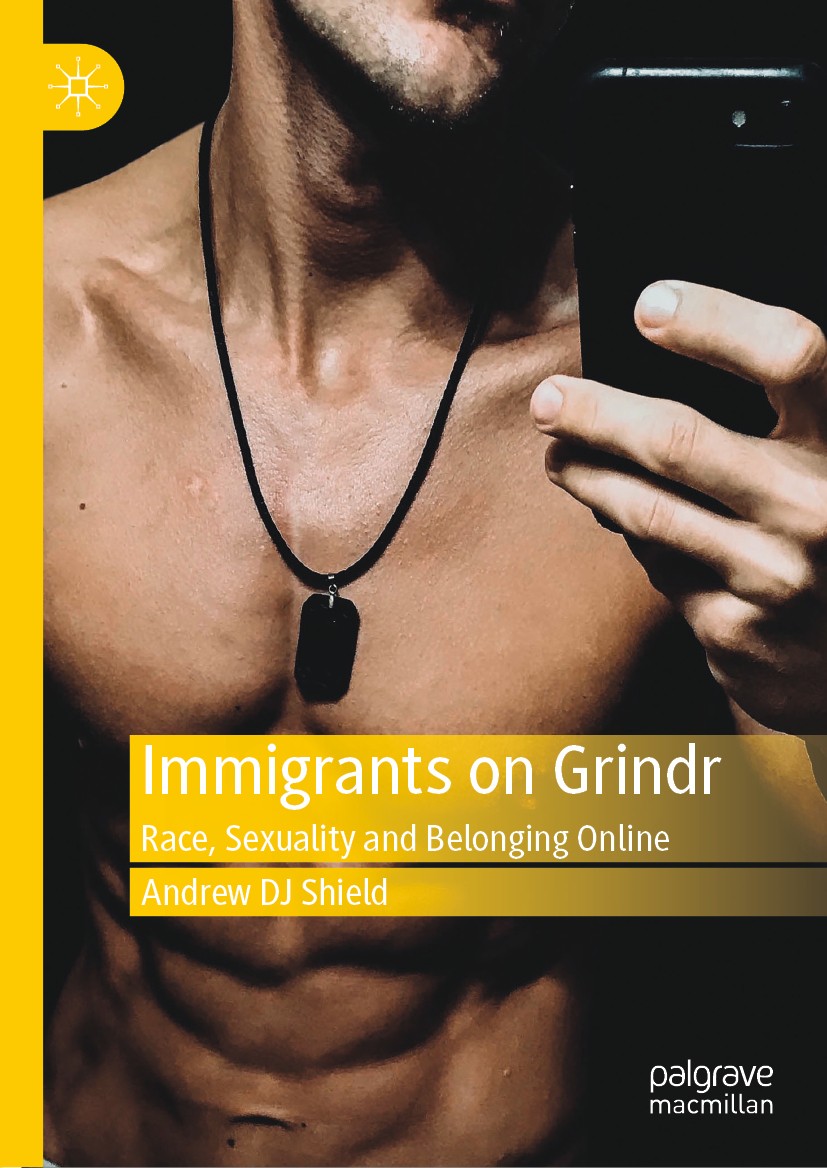 Titlebook: Immigrants on Grindr; Race, Sexuality and Andrew DJ Shield Book 2019 The Editor(s) (if applicable) and The Author(s), under exclusive lice Titlebook: Immigrants on Grindr; Race, Sexuality and Andrew DJ Shield Book 2019 The Editor(s) (if applicable) and The Author(s), under exclusive lice