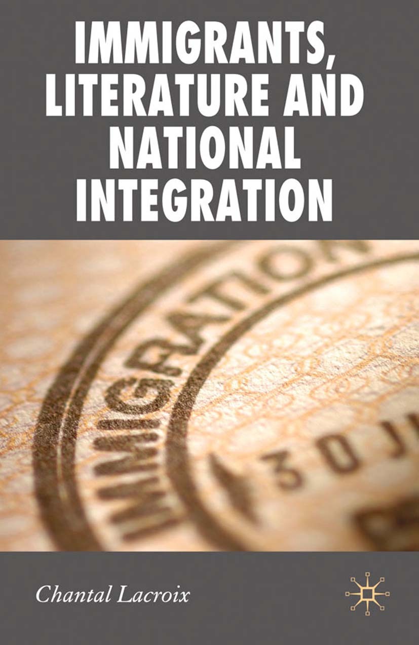 Titlebook: Immigrants, Literature and National Integration; Chantal Lacroix Book 2010 Palgrave Macmillan, a division of Macmillan Publishers Limited Titlebook: Immigrants, Literature and National Integration; Chantal Lacroix Book 2010 Palgrave Macmillan, a division of Macmillan Publishers Limited