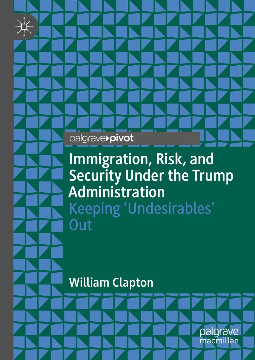 Titlebook: Immigration, Risk, and Security Under the Trump Administration; Keeping ‘Undesirable William Clapton Book 2022 The Editor(s) (if applicable Titlebook: Immigration, Risk, and Security Under the Trump Administration; Keeping ‘Undesirable William Clapton Book 2022 The Editor(s) (if applicable