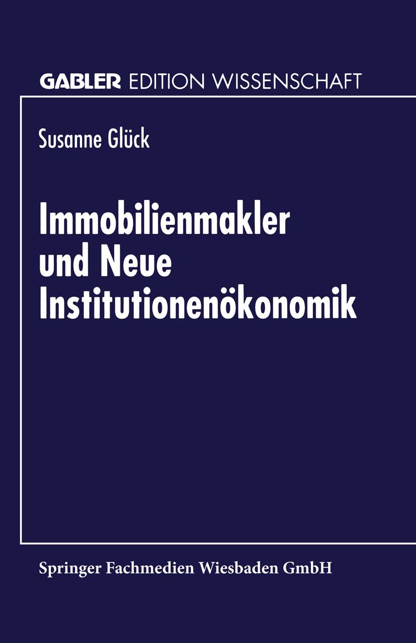 Titlebook: Immobilienmakler und Neue Institutionenökonomik; Susanne Glück Textbook 1997 Springer Fachmedien Wiesbaden 1997 Beschaffung.Immobilie.Immo Titlebook: Immobilienmakler und Neue Institutionenökonomik; Susanne Glück Textbook 1997 Springer Fachmedien Wiesbaden 1997 Beschaffung.Immobilie.Immo