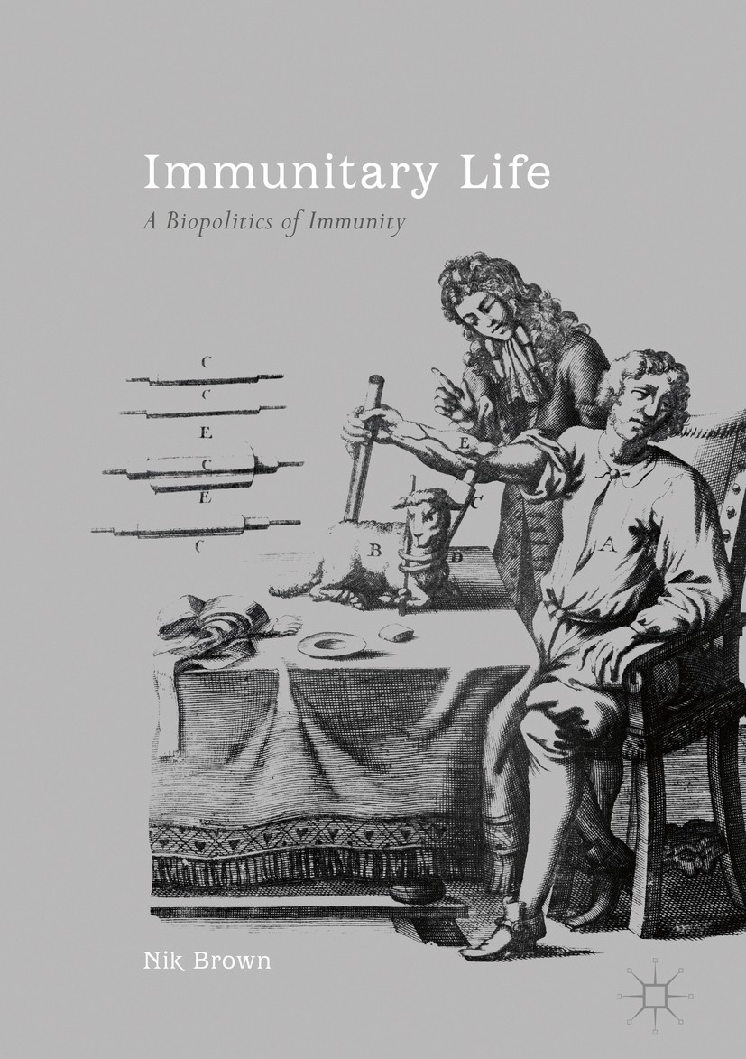 Titlebook: Immunitary Life; A Biopolitics of Imm Nik Brown Book 20191st edition The Editor(s) (if applicable) and The Author(s) 2019 Immunity.Biopolit Titlebook: Immunitary Life; A Biopolitics of Imm Nik Brown Book 20191st edition The Editor(s) (if applicable) and The Author(s) 2019 Immunity.Biopolit