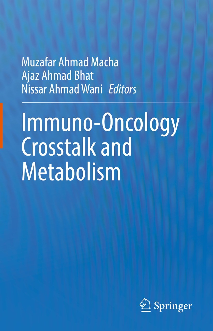 Titlebook: Immuno-Oncology Crosstalk and Metabolism; Muzafar Ahmad Macha,Ajaz Ahmad Bhat,Nissar Ahmad W Book 2022 The Editor(s) (if applicable) and T Titlebook: Immuno-Oncology Crosstalk and Metabolism; Muzafar Ahmad Macha,Ajaz Ahmad Bhat,Nissar Ahmad W Book 2022 The Editor(s) (if applicable) and T