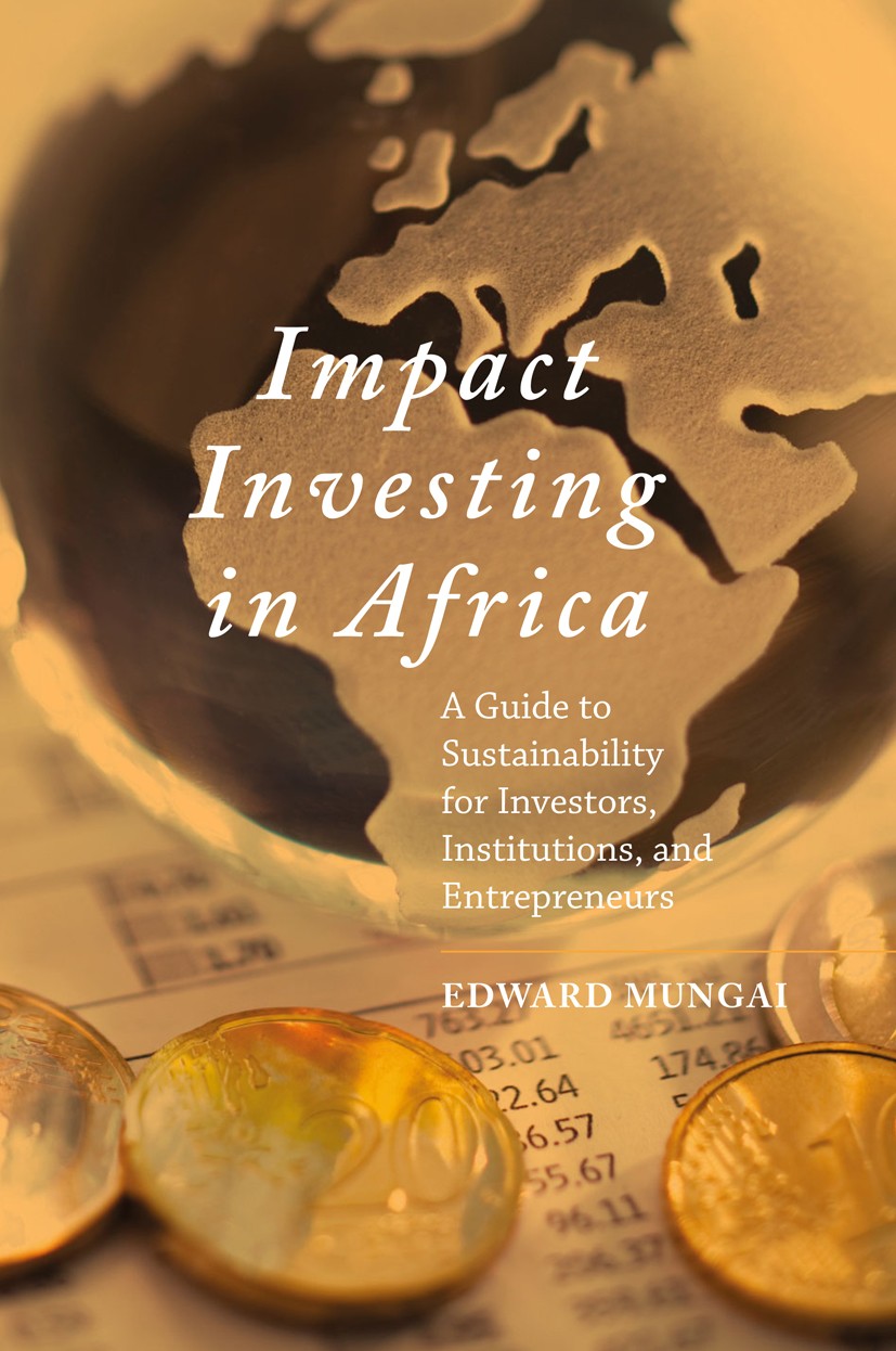 Titlebook: Impact Investing in Africa; A Guide to Sustainab Edward Mungai Book 2018 The Editor(s) (if applicable) and The Author(s) 2018 sustainable d Titlebook: Impact Investing in Africa; A Guide to Sustainab Edward Mungai Book 2018 The Editor(s) (if applicable) and The Author(s) 2018 sustainable d