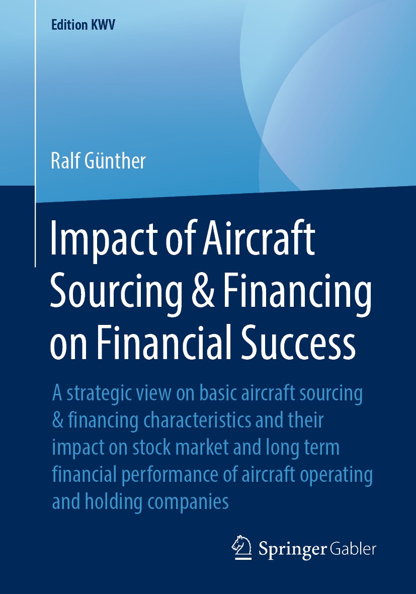 Titlebook: Impact of Aircraft Sourcing & Financing on Financial Success; A strategic view on Ralf Günther Book 2013 The Editor(s) (if applicable) and Titlebook: Impact of Aircraft Sourcing & Financing on Financial Success; A strategic view on Ralf Günther Book 2013 The Editor(s) (if applicable) and