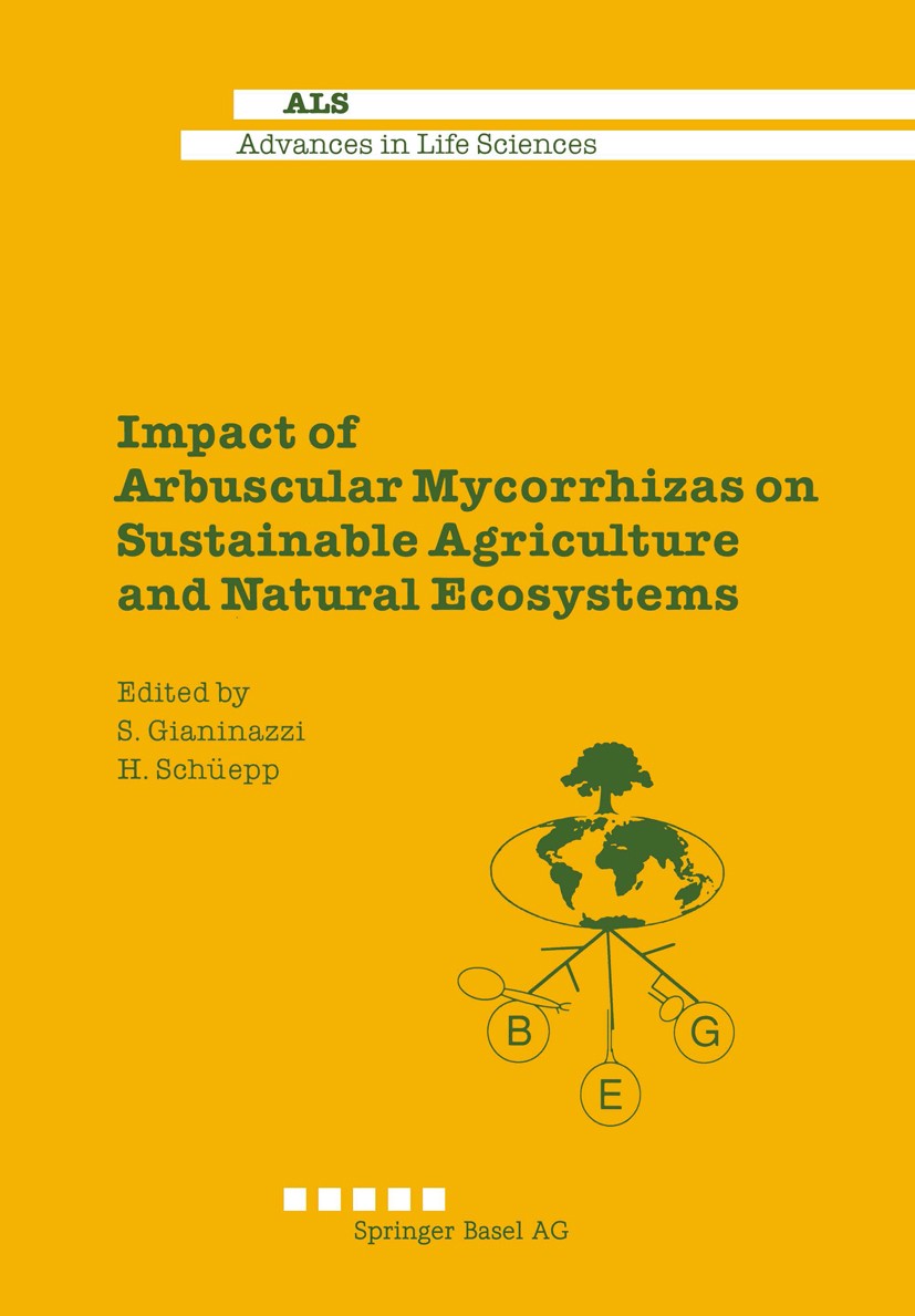 Titlebook: Impact of Arbuscular Mycorrhizas on Sustainable Agriculture and Natural Ecosystems; S. Gianinazzi,H. Schüepp Book 1994 Springer Basel AG 1 Titlebook: Impact of Arbuscular Mycorrhizas on Sustainable Agriculture and Natural Ecosystems; S. Gianinazzi,H. Schüepp Book 1994 Springer Basel AG 1
