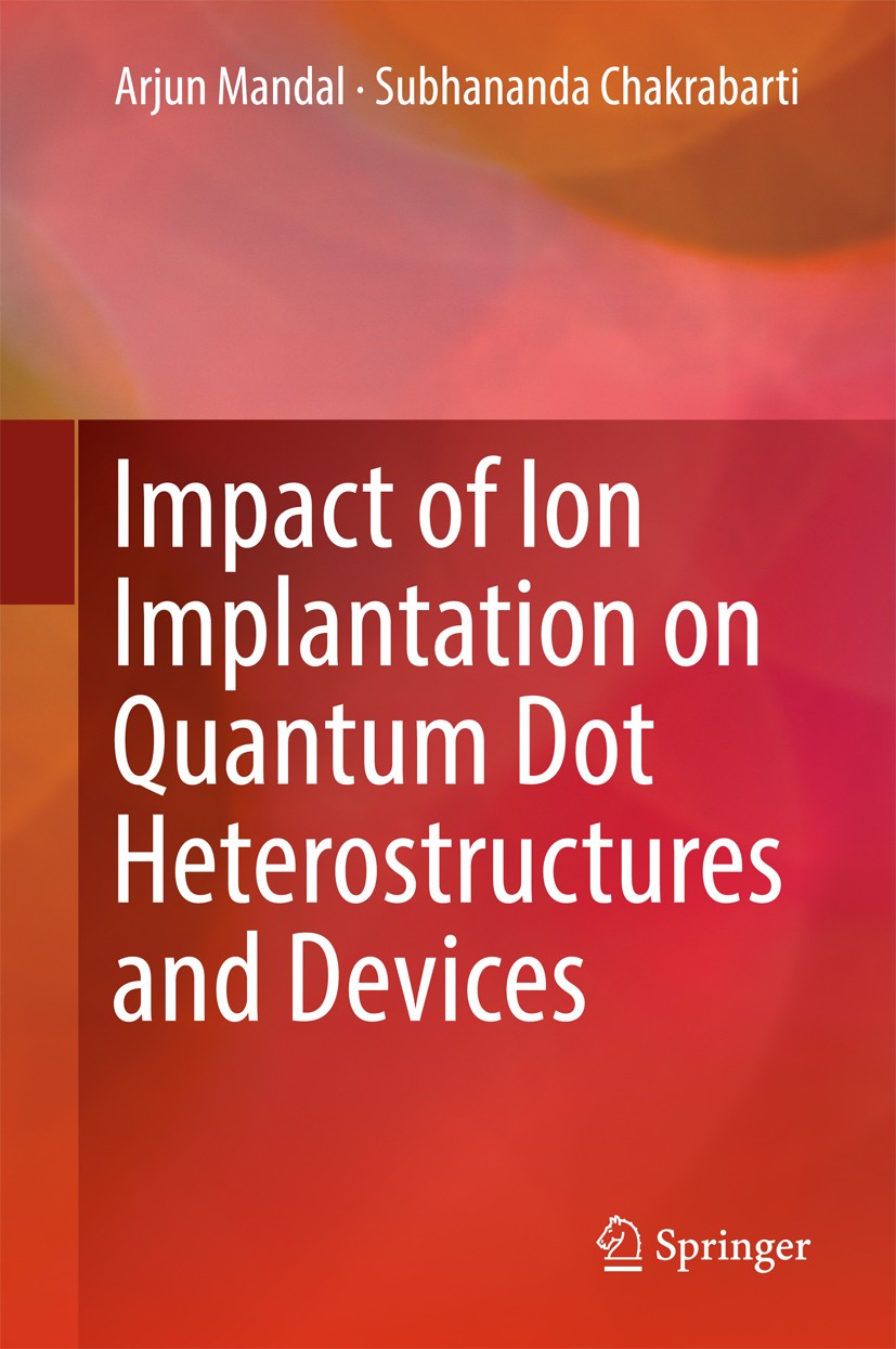 Titlebook: Impact of Ion Implantation on Quantum Dot Heterostructures and Devices; Arjun Mandal,Subhananda Chakrabarti Book 2017 Springer Nature Sing Titlebook: Impact of Ion Implantation on Quantum Dot Heterostructures and Devices; Arjun Mandal,Subhananda Chakrabarti Book 2017 Springer Nature Sing