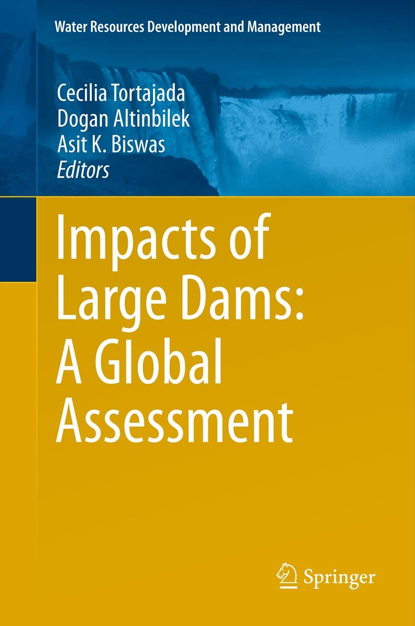 Titlebook: Impacts of Large Dams: A Global Assessment; Cecilia Tortajada,Dogan Altinbilek,Asit K. Biswas Book 2012 Springer-Verlag Berlin Heidelberg Titlebook: Impacts of Large Dams: A Global Assessment; Cecilia Tortajada,Dogan Altinbilek,Asit K. Biswas Book 2012 Springer-Verlag Berlin Heidelberg