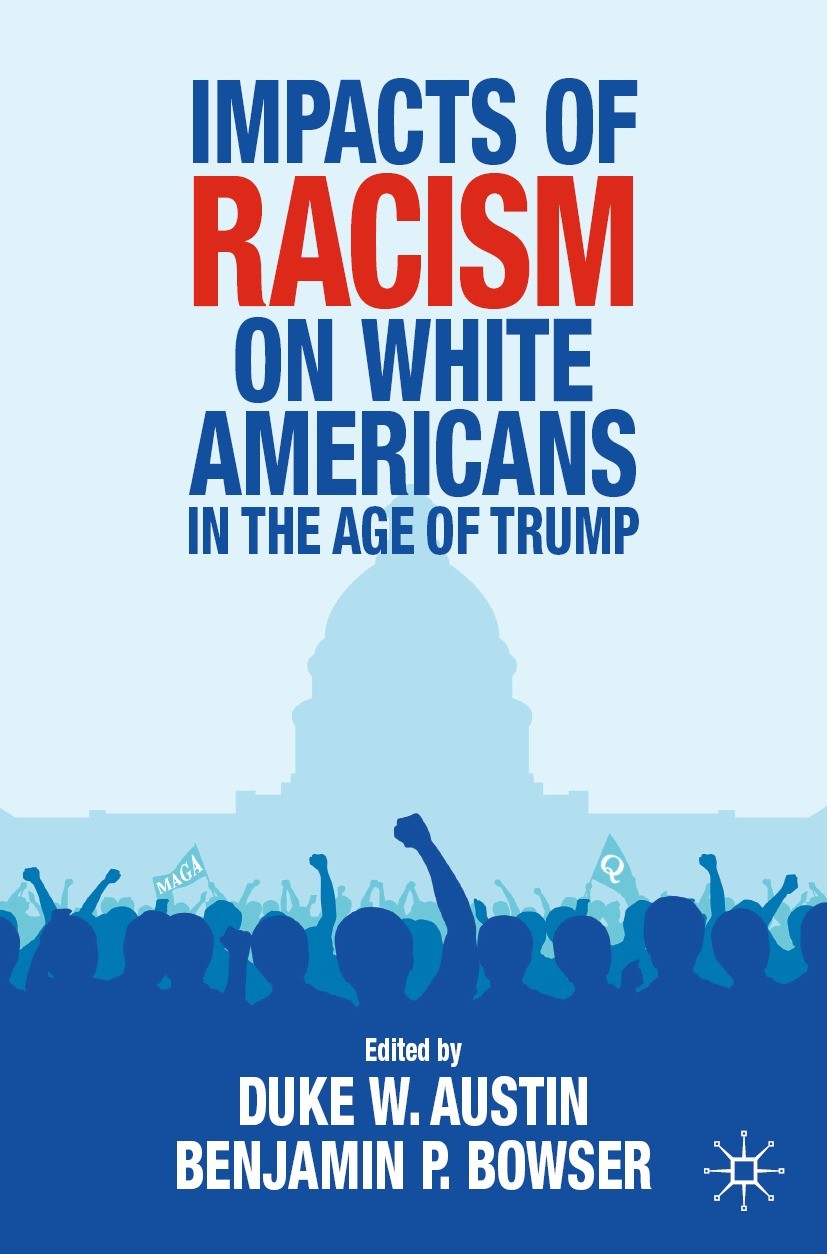 Titlebook: Impacts of Racism on White Americans In the Age of Trump; Duke W. Austin,Benjamin P. Bowser Textbook 2021 The Editor(s) (if applicable) an Titlebook: Impacts of Racism on White Americans In the Age of Trump; Duke W. Austin,Benjamin P. Bowser Textbook 2021 The Editor(s) (if applicable) an