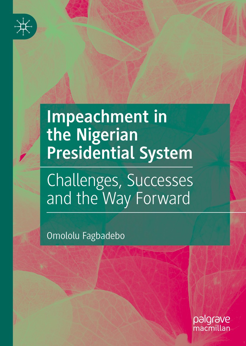 Titlebook: Impeachment in the Nigerian Presidential System; Challenges, Successe Omololu Fagbadebo Book 2020 The Editor(s) (if applicable) and The Aut Titlebook: Impeachment in the Nigerian Presidential System; Challenges, Successe Omololu Fagbadebo Book 2020 The Editor(s) (if applicable) and The Aut