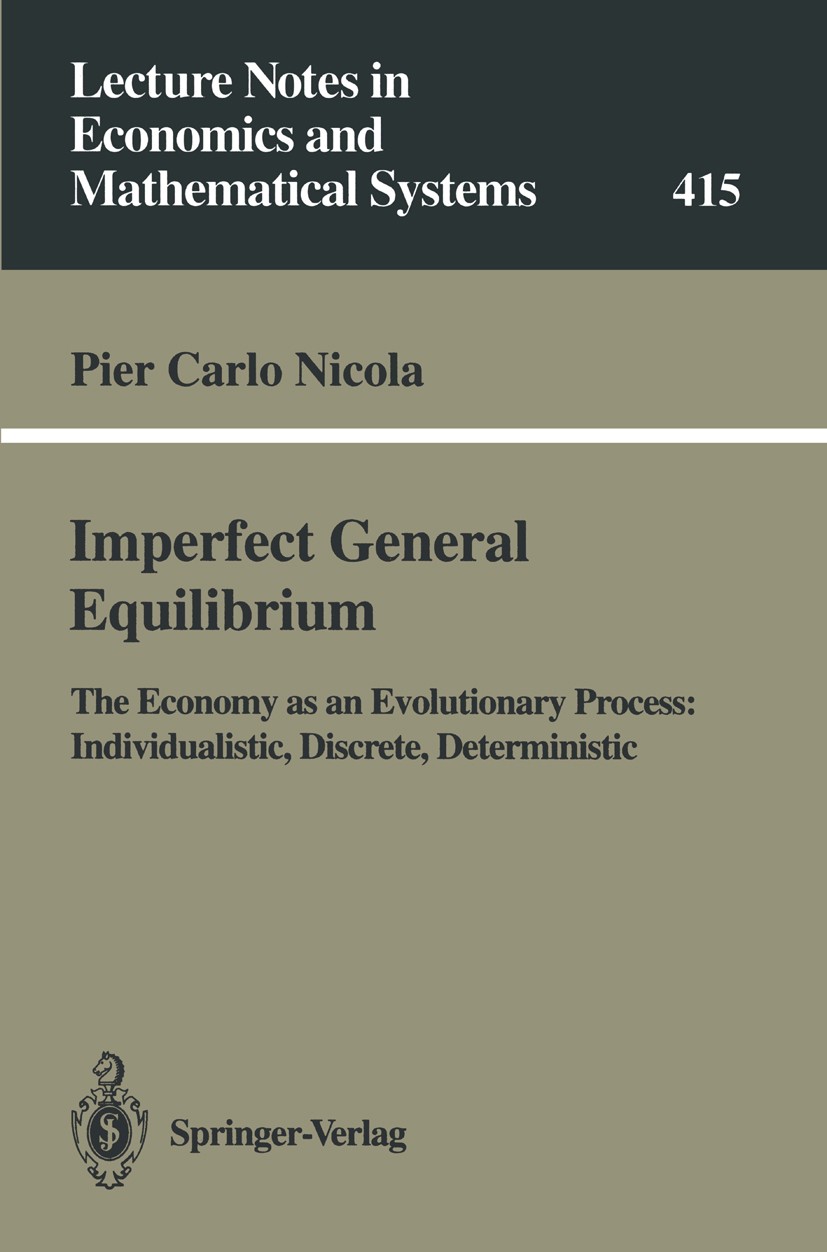 Titlebook: Imperfect General Equilibrium; The Economy as an Ev Pier Carlo Nicola Book 1994 Springer-Verlag Berlin Heidelberg 1994 Overlapping Generati Titlebook: Imperfect General Equilibrium; The Economy as an Ev Pier Carlo Nicola Book 1994 Springer-Verlag Berlin Heidelberg 1994 Overlapping Generati