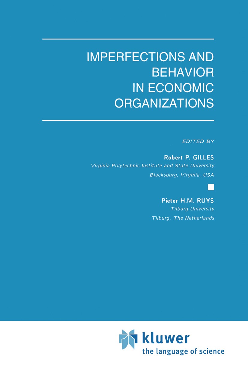 Titlebook: Imperfections and Behavior in Economic Organizations; Robert P. Gilles,Pieter H. M. Ruys Book 1994 Springer Science+Business Media New Yor Titlebook: Imperfections and Behavior in Economic Organizations; Robert P. Gilles,Pieter H. M. Ruys Book 1994 Springer Science+Business Media New Yor