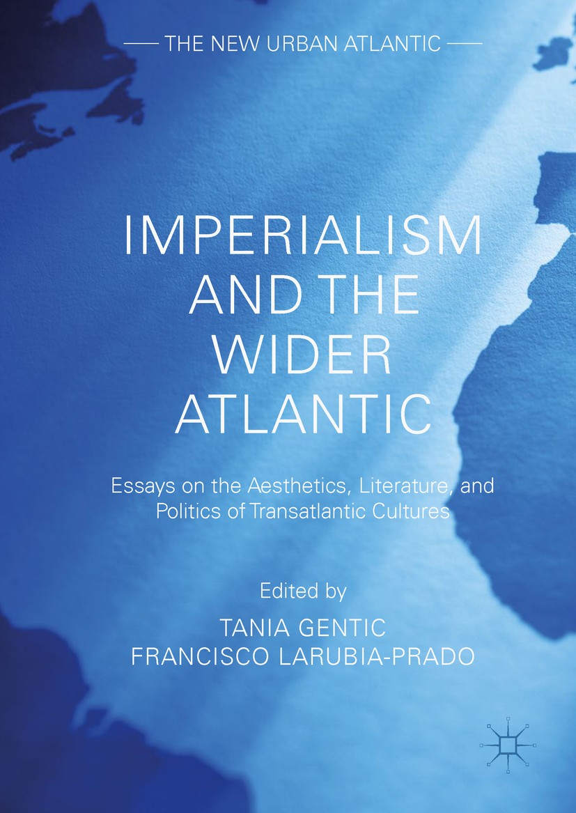 Titlebook: Imperialism and the Wider Atlantic; Essays on the Aesthe Tania Gentic,Francisco LaRubia-Prado Book 2017 The Editor(s) (if applicable) and T Titlebook: Imperialism and the Wider Atlantic; Essays on the Aesthe Tania Gentic,Francisco LaRubia-Prado Book 2017 The Editor(s) (if applicable) and T