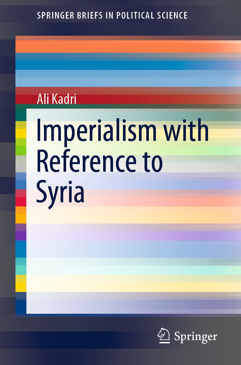 Titlebook: Imperialism with Reference to Syria; Ali Kadri Book 2019 The Author(s), under exclusive licence to Springer Nature Singapore Pte Ltd. 2019 Titlebook: Imperialism with Reference to Syria; Ali Kadri Book 2019 The Author(s), under exclusive licence to Springer Nature Singapore Pte Ltd. 2019