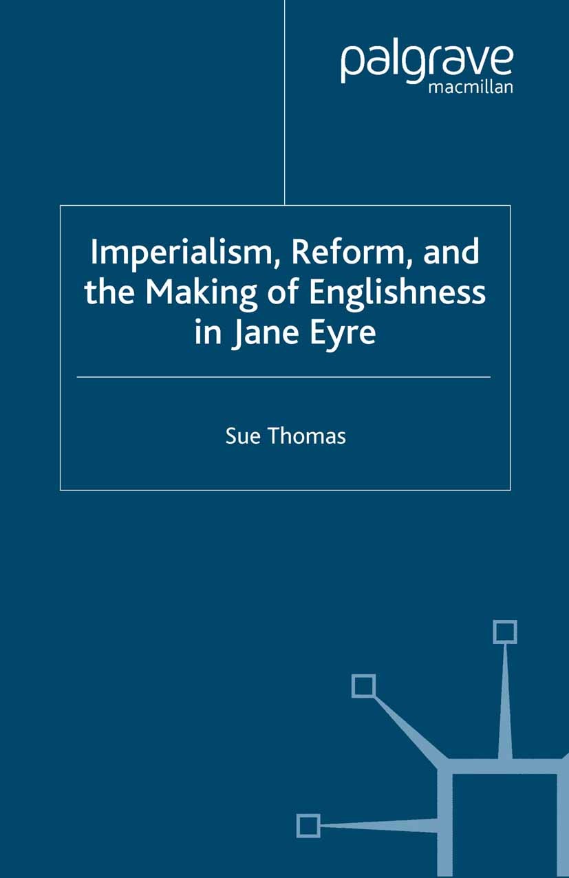 Titlebook: Imperialism, Reform and the Making of Englishness in Jane Eyre; Sue Thomas Book 2008 Palgrave Macmillan, a division of Macmillan Publisher Titlebook: Imperialism, Reform and the Making of Englishness in Jane Eyre; Sue Thomas Book 2008 Palgrave Macmillan, a division of Macmillan Publisher