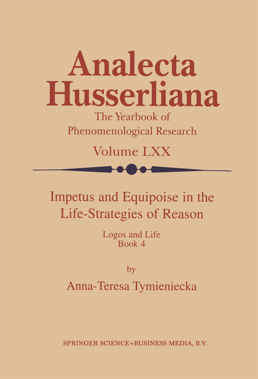 Titlebook: Impetus and Equipoise in the Life-Strategies of Reason; Logos and Life Book Anna-Teresa Tymieniecka Book 2000 Springer Science+Business Me Titlebook: Impetus and Equipoise in the Life-Strategies of Reason; Logos and Life Book Anna-Teresa Tymieniecka Book 2000 Springer Science+Business Me