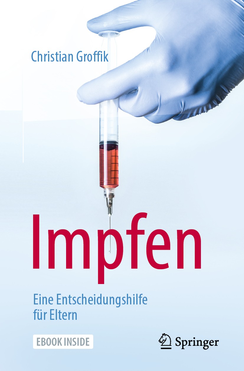Titlebook: Impfen. Eine Entscheidungshilfe für Eltern; Christian Groffik Book 2020 Der/die Herausgeber bzw. der/die Autor(en), exklusiv lizenziert an Titlebook: Impfen. Eine Entscheidungshilfe für Eltern; Christian Groffik Book 2020 Der/die Herausgeber bzw. der/die Autor(en), exklusiv lizenziert an