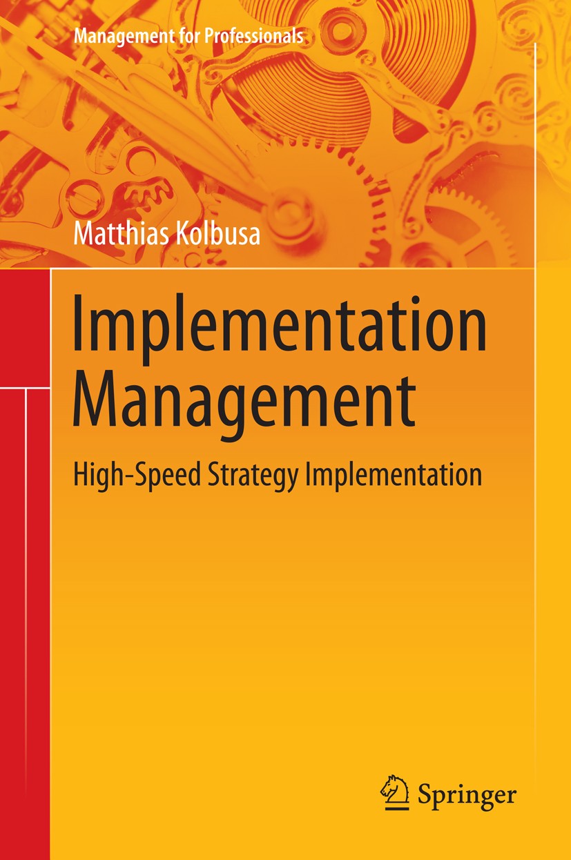Titlebook: Implementation Management; High-Speed Strategy Matthias Kolbusa Book 2013 Springer-Verlag Berlin Heidelberg 2013 Complexity.Emotionalizati Titlebook: Implementation Management; High-Speed Strategy Matthias Kolbusa Book 2013 Springer-Verlag Berlin Heidelberg 2013 Complexity.Emotionalizati