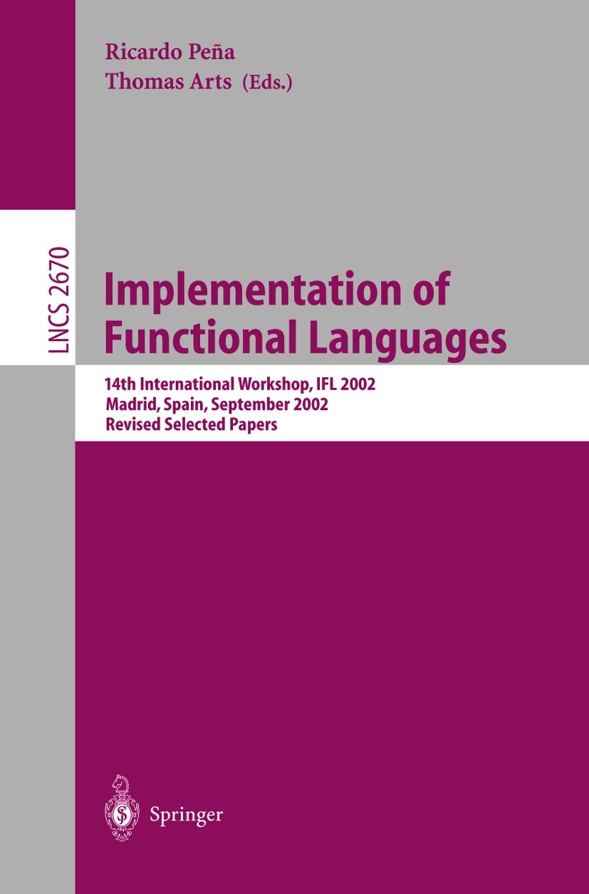 Titlebook: Implementation of Functional Languages; 14th International W Ricardo Peña,Thomas Arts Conference proceedings 2003 Springer-Verlag Berlin He Titlebook: Implementation of Functional Languages; 14th International W Ricardo Peña,Thomas Arts Conference proceedings 2003 Springer-Verlag Berlin He