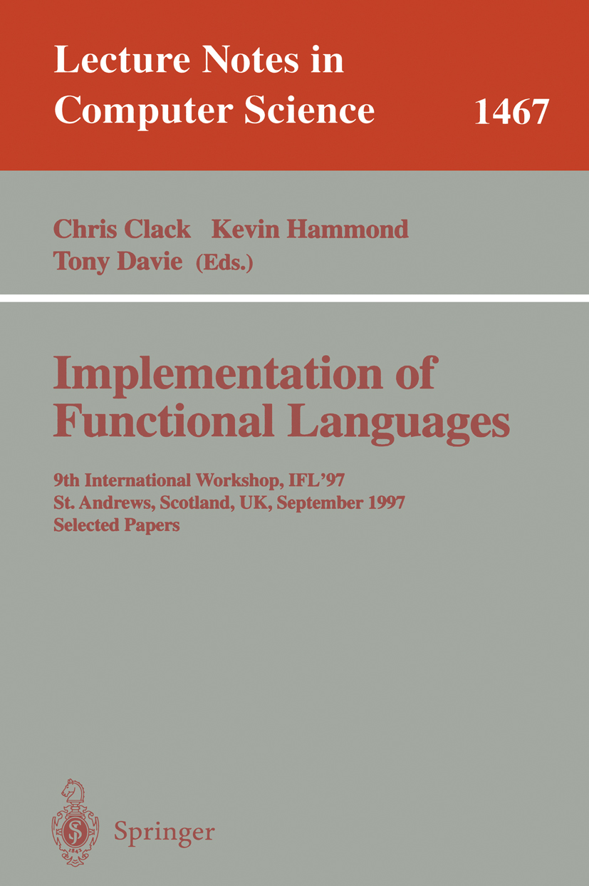 Titlebook: Implementation of Functional Languages; 9th International Wo Chris Clack,Kevin Hammond,Tony Davie Conference proceedings 1998 Springer-Verl Titlebook: Implementation of Functional Languages; 9th International Wo Chris Clack,Kevin Hammond,Tony Davie Conference proceedings 1998 Springer-Verl