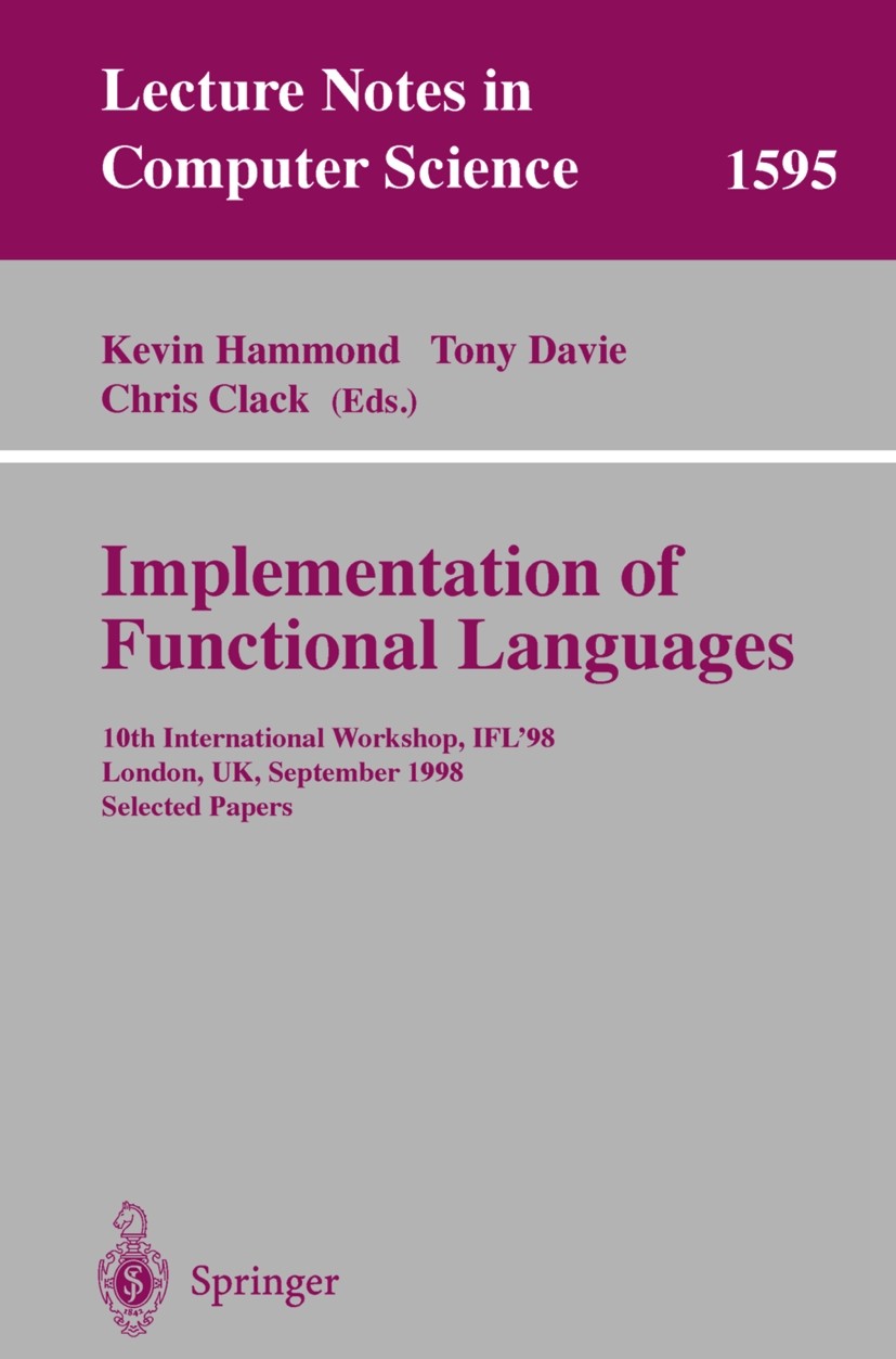 Titlebook: Implementation of Functional Languages; 10th International W Kevin Hammond,Tony Davie,Chris Clack Conference proceedings 1999 Springer-Verl Titlebook: Implementation of Functional Languages; 10th International W Kevin Hammond,Tony Davie,Chris Clack Conference proceedings 1999 Springer-Verl