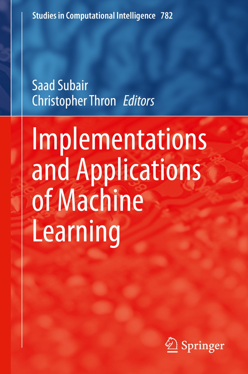 Titlebook: Implementations and Applications of Machine Learning; Saad Subair,Christopher Thron Book 2020 Springer Nature Switzerland AG 2020 Machine Titlebook: Implementations and Applications of Machine Learning; Saad Subair,Christopher Thron Book 2020 Springer Nature Switzerland AG 2020 Machine