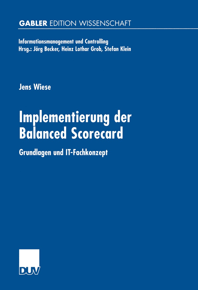 Titlebook: Implementierung der Balanced Scorecard; Grundlagen und IT-Fa Jens Wiese Book 2000 Betriebswirtschaftlicher Verlag Dr. Th. Gabler GmbH, Wies Titlebook: Implementierung der Balanced Scorecard; Grundlagen und IT-Fa Jens Wiese Book 2000 Betriebswirtschaftlicher Verlag Dr. Th. Gabler GmbH, Wies