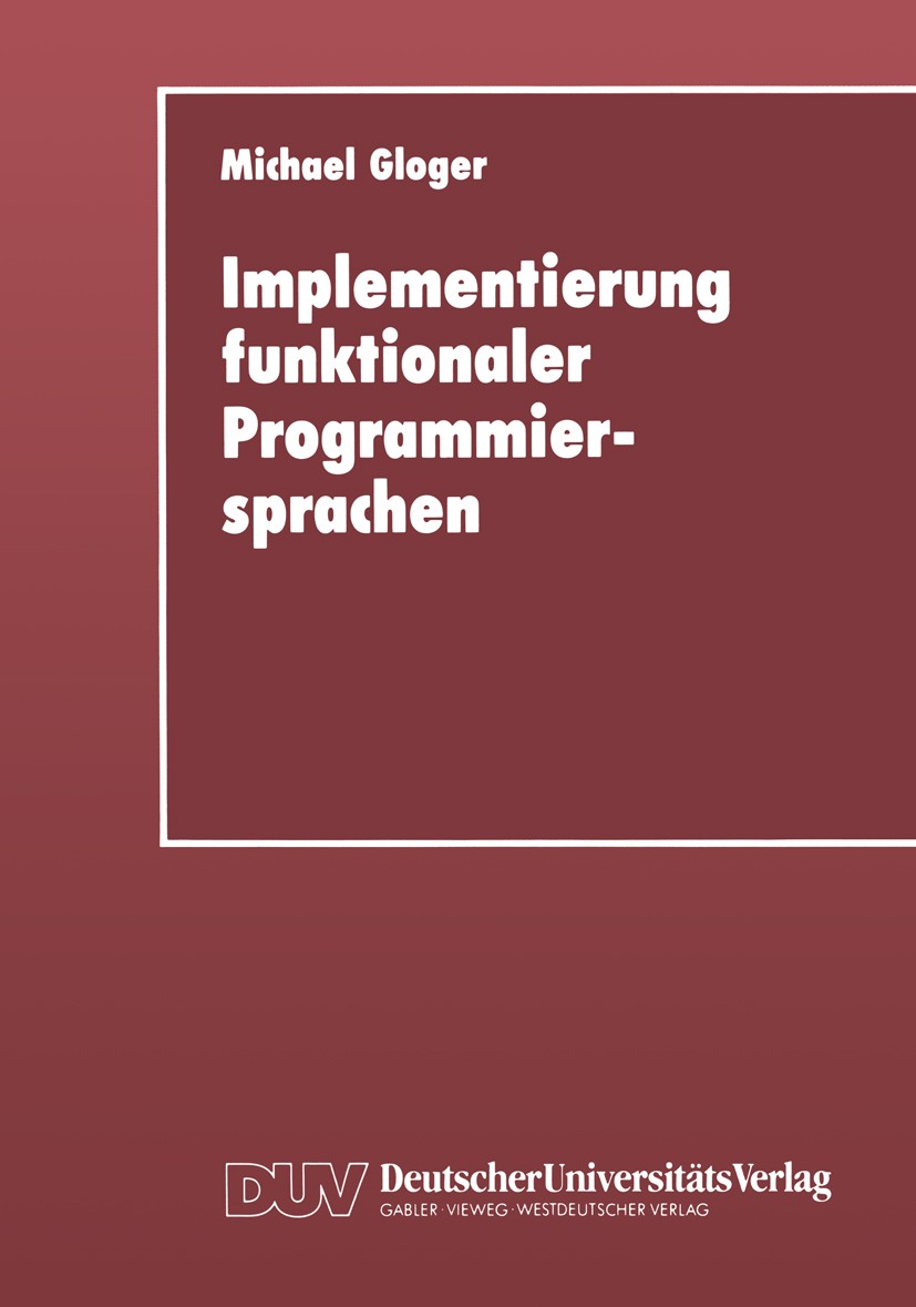 Titlebook: Implementierung funktionaler Programmiersprachen; Codegenerierung, Spe Michael Gloger Book 1993 Springer Fachmedien Wiesbaden 1993 Algorith Titlebook: Implementierung funktionaler Programmiersprachen; Codegenerierung, Spe Michael Gloger Book 1993 Springer Fachmedien Wiesbaden 1993 Algorith
