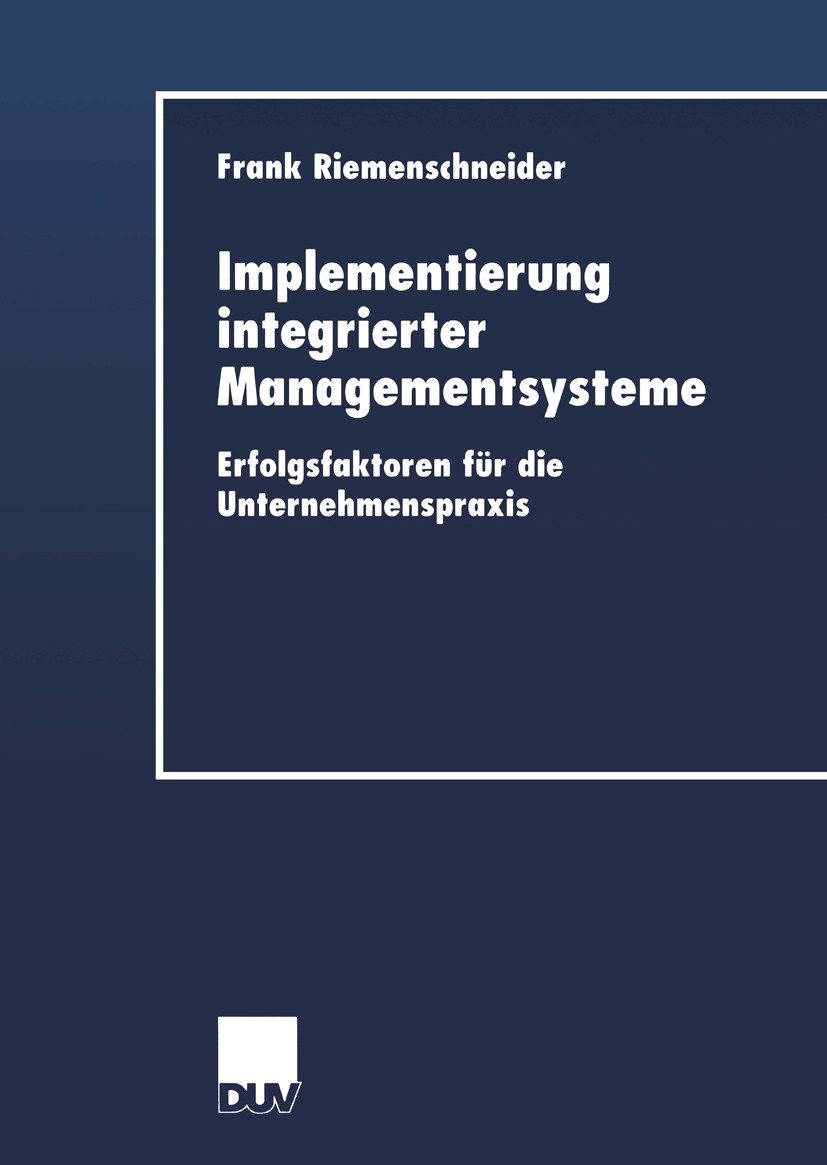 Titlebook: Implementierung integrierter Managementsysteme; Erfolgsfaktoren für Frank Riemenschneider Book 2001 Springer Fachmedien Wiesbaden 2001 Bew Titlebook: Implementierung integrierter Managementsysteme; Erfolgsfaktoren für Frank Riemenschneider Book 2001 Springer Fachmedien Wiesbaden 2001 Bew