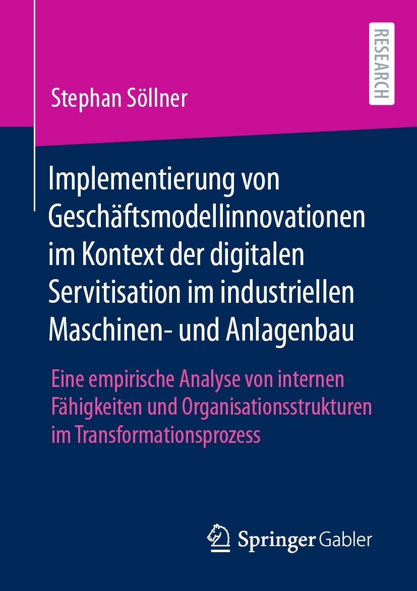 Titlebook: Implementierung von Geschäftsmodellinnovationen im Kontext der digitalen Servitisation im industriel; Eine empirische Anal Stephan Söllner Titlebook: Implementierung von Geschäftsmodellinnovationen im Kontext der digitalen Servitisation im industriel; Eine empirische Anal Stephan Söllner