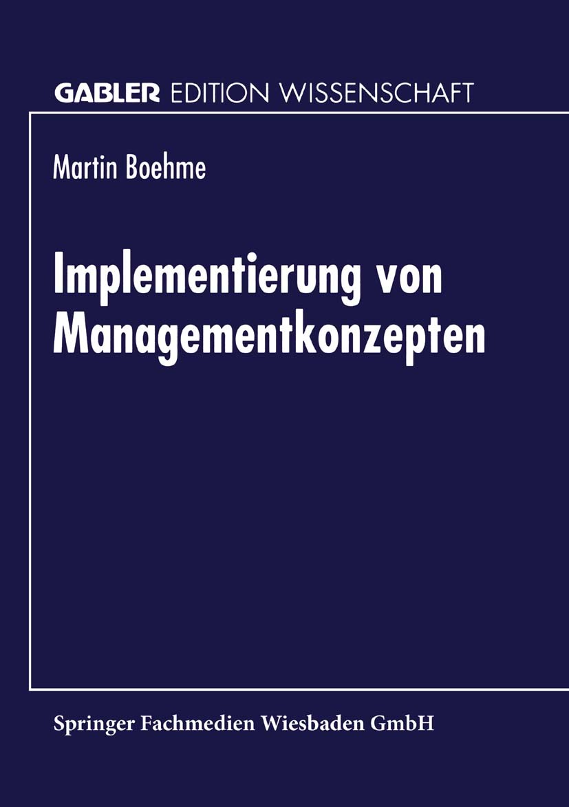 Titlebook: Implementierung von Managementkonzepten; Martin Boehme Textbook 1998 Springer Fachmedien Wiesbaden 1998 Automobilindustrie.Change Manageme Titlebook: Implementierung von Managementkonzepten; Martin Boehme Textbook 1998 Springer Fachmedien Wiesbaden 1998 Automobilindustrie.Change Manageme